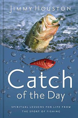 Catch of the Day: Spiritual Lessons for Life from the Sport of Fishing